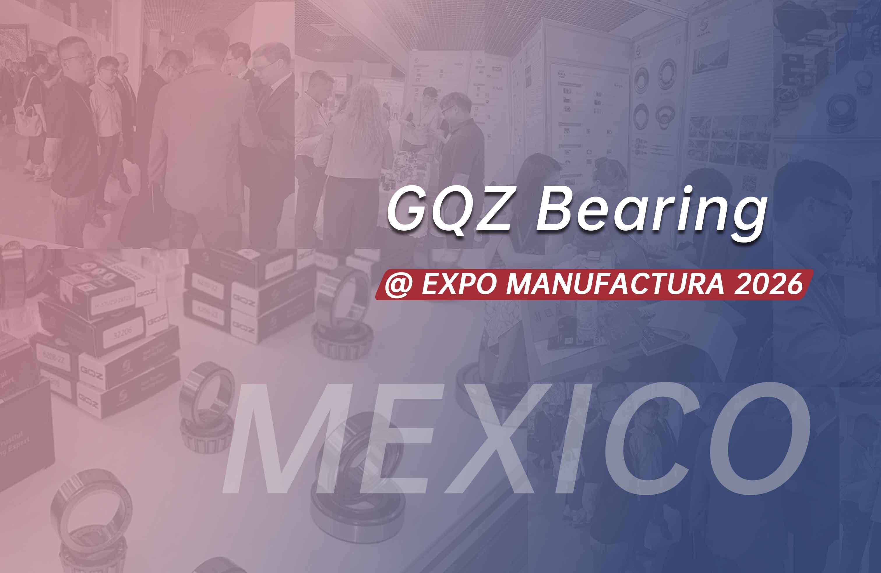 Latest company blogs about GQZ Bearing Exhibits Industrial Bearings at EXPO MANUFACTURA 2026